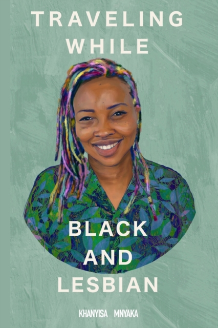 Traveling While Black and Lesbian: Twbl - Khanyisa Mnyaka