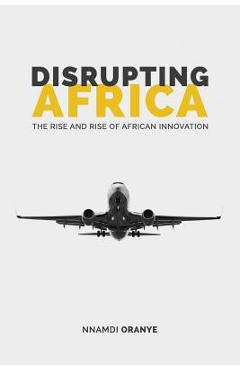 Coperta cărții 'Disrupting Africa: The Rise and Rise of African Innovation - Nnamdi Oranye'