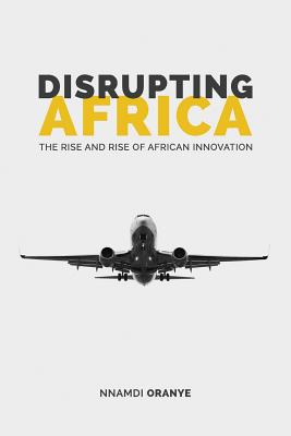 Coperta cărții 'Disrupting Africa: The Rise and Rise of African Innovation - Nnamdi Oranye'