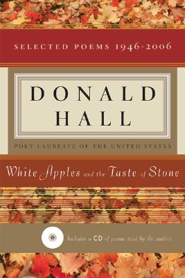 White Apples and the Taste of Stone: Selected Poems 1946-2006 [with CD of Poems] - Donald Hall