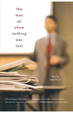 Coperta cărții 'The Man on Whom Nothing Was Lost: The Grand Strategy of Charles Hill - Molly Worthen'