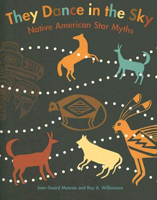 They Dance in the Sky: Native American Star Myths - Jean Guard Monroe
