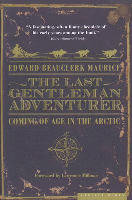 The Last Gentleman Adventurer: Coming of Age in the Arctic - Edward Beauclerk Maurice