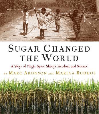 Sugar Changed the World: A Story of Magic, Spice, Slavery, Freedom, and Science - Marc Aronson
