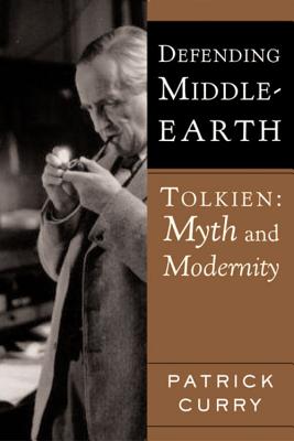 Defending Middle-Earth: Tolkien: Myth and Modernity - Patrick Curry