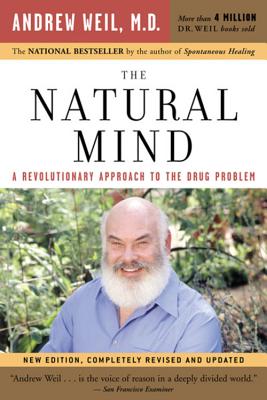 The Natural Mind: A Revolutionary Approach to the Drug Problem - Andrew Weil
