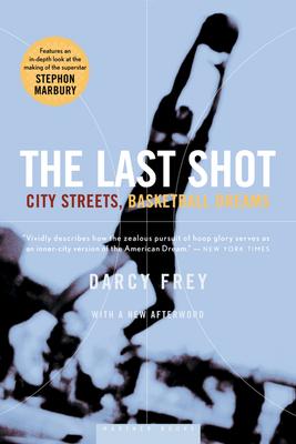 The Last Shot: City Streets, Basketball Dreams - Darcy Frey