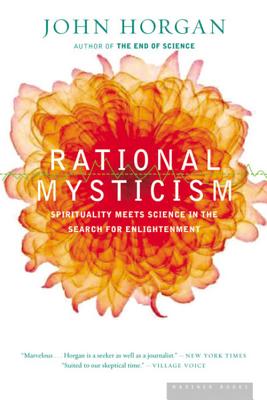 Rational Mysticism: Dispatches from the Border Between Science and Spirituality - John Horgan