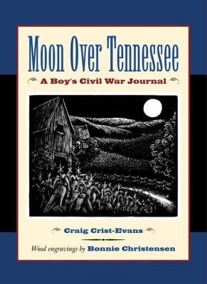 Moon Over Tennessee: A Boy's Civil War Journal - Craig Crist-evans