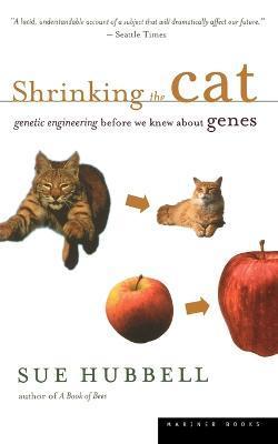 Shrinking the Cat: Genetic Engineering Before We Knew about Genes - Sue Hubbell