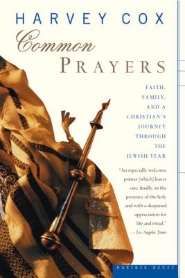 Common Prayers: Faith, Family, and a Christian's Journey Through the Jewish Year - Harvey Cox