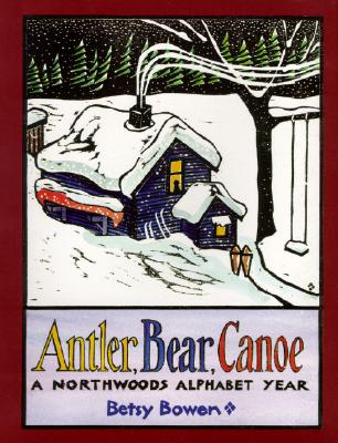 Antler, Bear, Canoe: A Northwoods Alphabet - Betsy Bowen