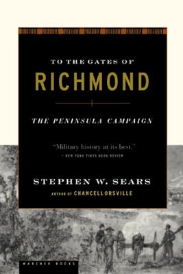 To the Gates of Richmond: The Peninsula Campaign - Stephen W. Sears