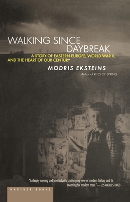 Walking Since Daybreak: A Story of Eastern Europe, World War II, and the Heart of Our Century - Modris Eksteins