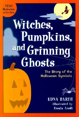 Witches, Pumpkins, and Grinning Ghosts: The Story of Halloween Symbols - Ursula Arndt