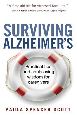 Surviving Alzheimer's: Practical tips and soul-saving wisdom for caregivers - Paula Spencer Scott