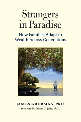 Strangers in Paradise: How Families Adapt to Wealth Across Generations - James Grubman Ph. D.