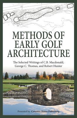 Methods of Early Golf Architecture: The Selected Writings of C.B. Macdonald, George C. Thomas, Robert Hunter - George C. Thomas