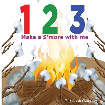 1 2 3 Make a s'more with me: A silly counting book - Elizabeth Gauthier