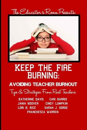 Keep the Fire Burning: Avoiding Teacher Burnout: Tips & Strategies From Real Teachers - Katherine Davis