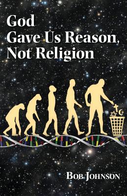 God Gave Us Reason, Not Religion - Bob Johnson