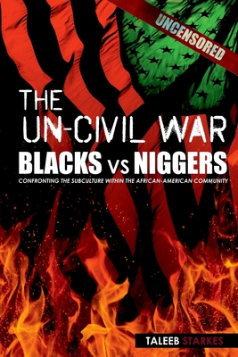 The Un-Civil War: BLACKS vs NIGGERS: Confronting the Subculture Within the African-American Community - Taleeb Starkes