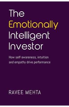 Coperta cărții 'The Emotionally Intelligent Investor: How self-awareness, empathy and intuition drive performance - Ravee Mehta'