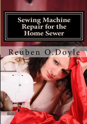 Sewing Machine Repair for the Home Sewer - Reuben O. Doyle