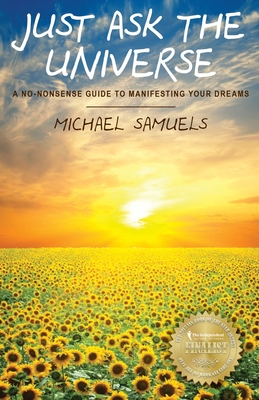 Just Ask the Universe: A No-Nonsense Guide to Manifesting your Dreams - Michael Samuels