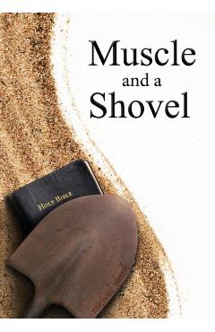 Muscle and a Shovel: 10th Edition: Includes all volume content, Randall's Secret, Epilogue, KJV full index, Bibliography - Michael Shank