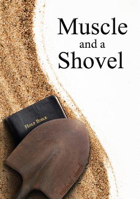 Muscle and a Shovel: 10th Edition: Includes all volume content, Randall's Secret, Epilogue, KJV full index, Bibliography - Michael Shank