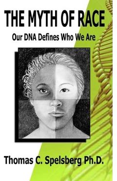 Coperta cărții 'The Myth of Race: Our DNA Defines Who We Are - Thomas C. Spelsberg Ph. D.'