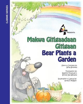 Bear Plants A Garden / Makwa Gitigaadaan Gitigaan: Makwa Gitigaadaan Gitigaan - Brita Brookes