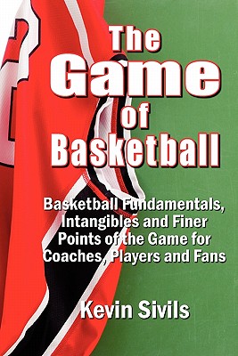 The Game of Basketball: Basketball Fundamentals, Intangibles and Finer Points of the Game for Coaches, Players and Fans - Deana Riddle