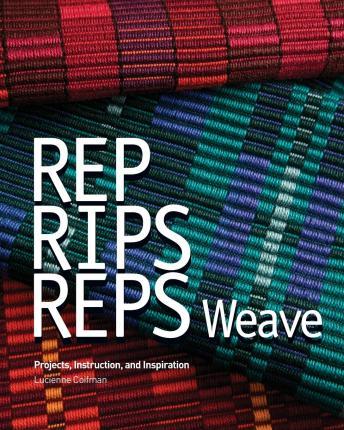 Rep, Rips, Reps Weave: Projects, Instruction, and Inspiration - Deborah Cannarella