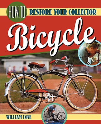 How to Restore Your Collector Bicycle - William M. Love
