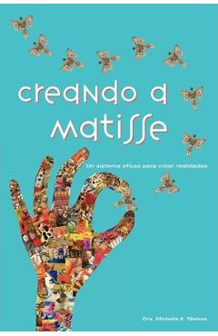 Coperta cărții 'Creando a Matisse: Un sistema magn�fico para crear realidades - Michelle K. Nielsen'