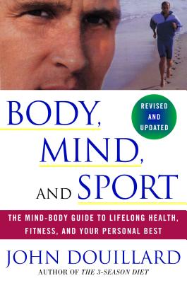 Body, Mind and Sport: The Mind-Body Guide to Lifelong Health, Fitness, and Your Personal Best - John Douillard