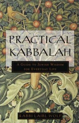 Practical Kabbalah: A Guide to Jewish Wisdom for Everyday Life - Laibl Wolf