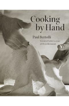 Cooking by Hand: A Cookbook - Paul Bertolli