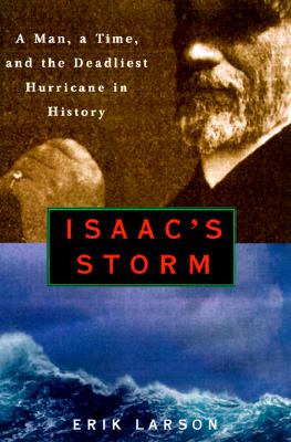 Isaac's Storm: A Man, a Time, and the Deadliest Hurricane in History - Erik Larson