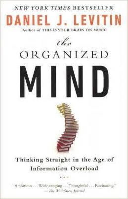 Organized Mind: Thinking Straight in the Age of Information Overload - Daniel J. Levitin