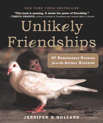 Unlikely Friendships: 47 Remarkable Stories from the Animal Kingdom - Jennifer S. Holland