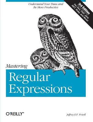 Mastering Regular Expressions: Understand Your Data and Be More Productive - Jeffrey E. F. Friedl