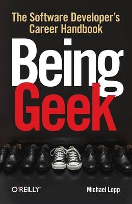 Being Geek: The Software Developer's Career Handbook - Michael Lopp