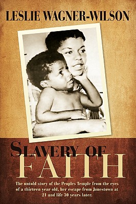 Slavery of Faith: The untold story of the Peoples Temple from the eyes of a thirteen year old, her escape from Jonestown at 20 and life - Leslie Wagner-wilson