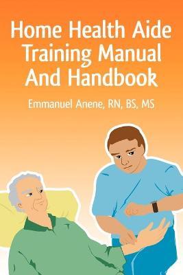 Home Health Aide Training Manual and Handbook - Emmanuel C. Anene