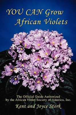 You Can Grow African Violets: The Official Guide Authorized by the African Violet Society of America, Inc. - Joyce Stork