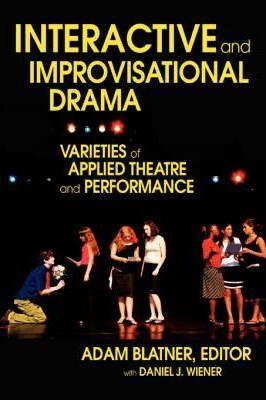 Interactive and Improvisational Drama: Varieties of Applied Theatre and Performance - Adam Md Blatner