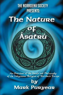 The Nature of Asatru: An Overview of the Ideals and Philosophy of the Indigenous Religion of Northern Europe - Mark Puryear